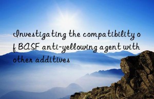 Investigating the compatibility of BASF anti-yellowing agent with other additives