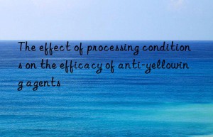 The effect of processing conditions on the efficacy of anti-yellowing agents