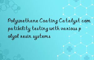 Polyurethane Coating Catalyst compatibility testing with various polyol resin systems