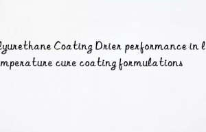 Polyurethane Coating Drier performance in low temperature cure coating formulations
