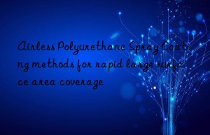 Airless Polyurethane Spray Coating methods for rapid large surface area coverage