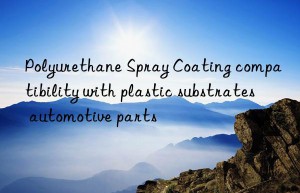 Polyurethane Spray Coating compatibility with plastic substrates automotive parts