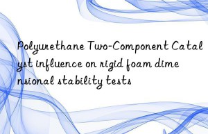 Polyurethane Two-Component Catalyst influence on rigid foam dimensional stability tests