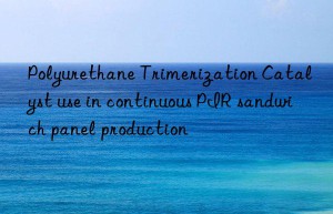 Polyurethane Trimerization Catalyst use in continuous PIR sandwich panel production