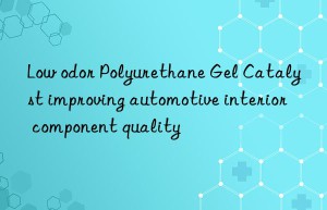 low odor polyurethane gel catalyst improving automotive interior component quality