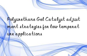 polyurethane gel catalyst adjustment strategies for low temperature applications
