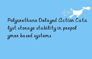 Polyurethane Delayed Action Catalyst storage stability in prepolymer based systems