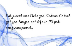 polyurethane delayed action catalyst for longer pot life in pu potting compounds