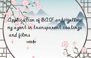 Application of BASF anti-yellowing agent in transparent coatings and films