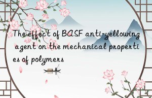 The effect of BASF anti-yellowing agent on the mechanical properties of polymers