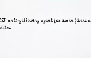 BASF anti-yellowing agent for use in fibers and textiles