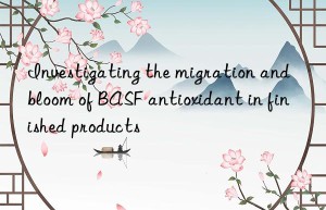 Investigating the migration and bloom of BASF antioxidant in finished products