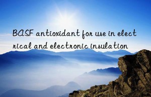 BASF antioxidant for use in electrical and electronic insulation