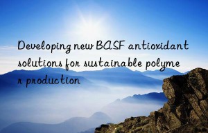 Developing new BASF antioxidant solutions for sustainable polymer production