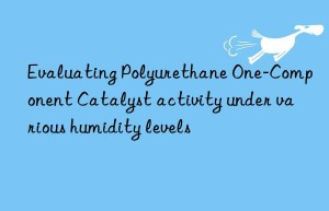 evaluating polyurethane one-component catalyst activity under various humidity levels