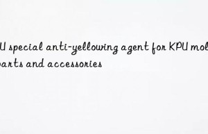 KPU special anti-yellowing agent for KPU molded parts and accessories
