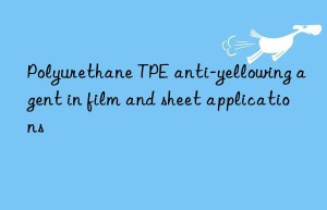 Polyurethane TPE anti-yellowing agent in film and sheet applications