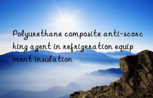 Polyurethane composite anti-scorching agent in refrigeration equipment insulation