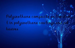 Polyurethane composite antioxidant in polyurethane coatings and adhesives
