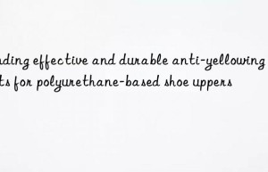 Finding effective and durable anti-yellowing agents for polyurethane-based shoe uppers