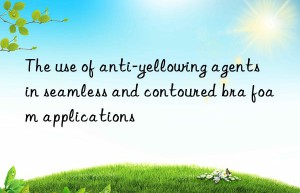 The use of anti-yellowing agents in seamless and contoured bra foam applications
