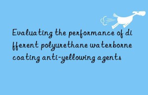 Evaluating the performance of different polyurethane waterborne coating anti-yellowing agents