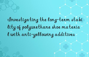 Investigating the long-term stability of polyurethane shoe material with anti-yellowing additives