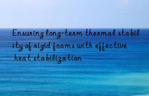 Ensuring long-term thermal stability of rigid foams with effective heat stabilization