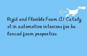 Rigid and Flexible Foam A1 Catalyst in automotive interiors for balanced foam properties