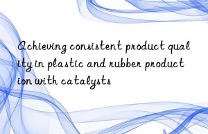 Achieving consistent product quality in plastic and rubber production with catalysts