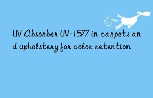 uv absorber uv-1577 in carpets and upholstery for color retention