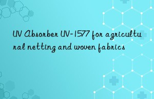 uv absorber uv-1577 for agricultural netting and woven fabrics