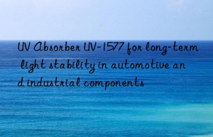 uv absorber uv-1577 for long-term light stability in automotive and industrial components