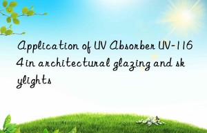application of uv absorber uv-1164 in architectural glazing and skylights