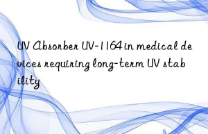 uv absorber uv-1164 in medical devices requiring long-term uv stability