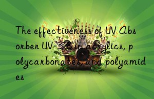 the effectiveness of uv absorber uv-328 in acrylics, polycarbonates, and polyamides