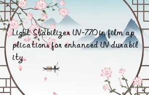 light stabilizer uv-770 in film applications for enhanced uv durability