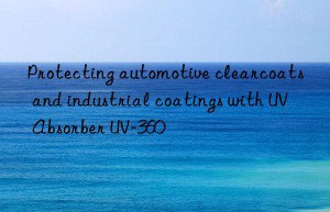 protecting automotive clearcoats and industrial coatings with uv absorber uv-360