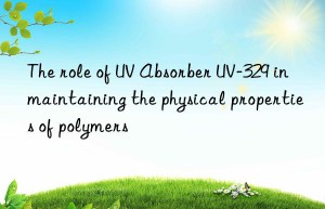 the role of uv absorber uv-329 in maintaining the physical properties of polymers