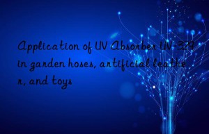 application of uv absorber uv-329 in garden hoses, artificial leather, and toys