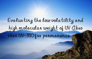 evaluating the low volatility and high molecular weight of uv absorber uv-360 for permanence