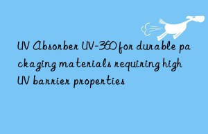 uv absorber uv-360 for durable packaging materials requiring high uv barrier properties