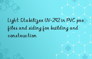 light stabilizer uv-292 in pvc profiles and siding for building and construction