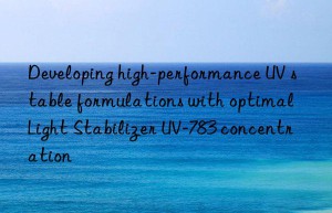 developing high-performance uv stable formulations with optimal light stabilizer uv-783 concentration