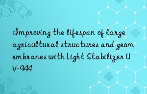 improving the lifespan of large agricultural structures and geomembranes with light stabilizer uv-944
