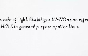 the role of light stabilizer uv-770 as an effective hals in general purpose applications