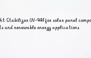 light stabilizer uv-944 for solar panel components and renewable energy applications
