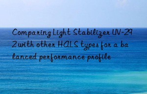 comparing light stabilizer uv-292 with other hals types for a balanced performance profile