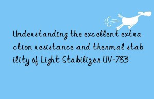 understanding the excellent extraction resistance and thermal stability of light stabilizer uv-783