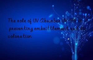 the role of uv absorber uv-531 in preventing embrittlement and discoloration